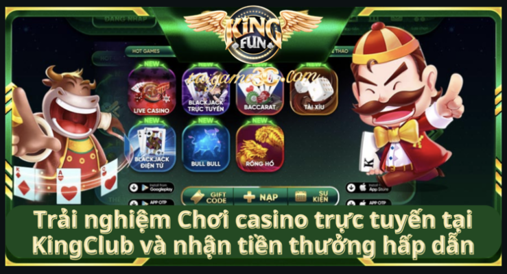 Trải nghiệm Chơi casino trực tuyến tại KingClub và nhận tiền thưởng hấp dẫn