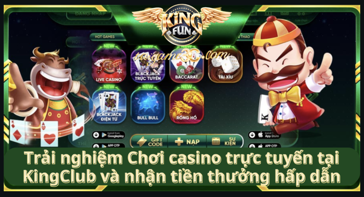 Trải nghiệm Chơi casino trực tuyến tại KingClub và nhận tiền thưởng hấp dẫn