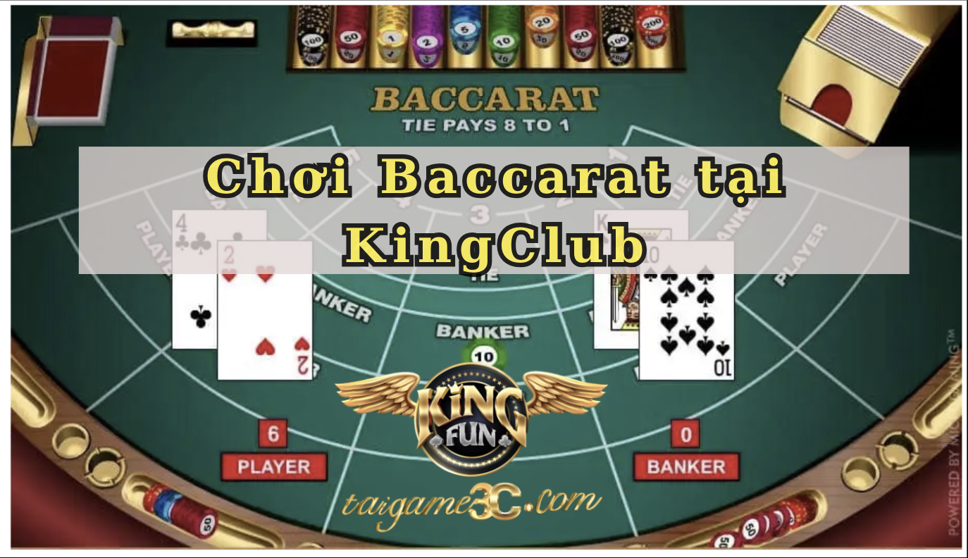 Trải Nghiệm Chơi Baccarat Đỉnh Cao Tại KingClub – Luật Chơi Đơn Giản, Thưởng Khủng